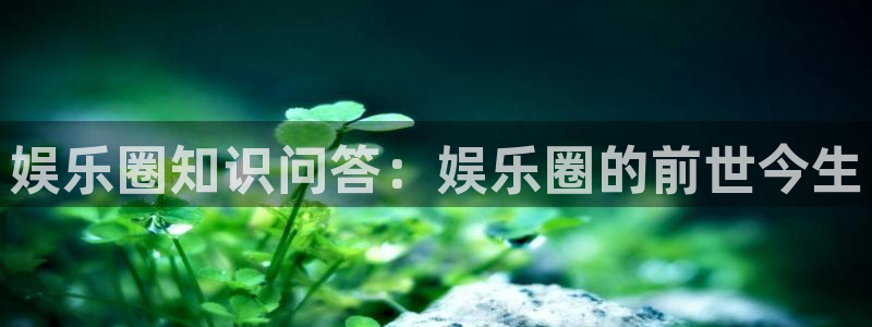 pg国际人：娱乐圈知识问答：娱乐圈的前世今生